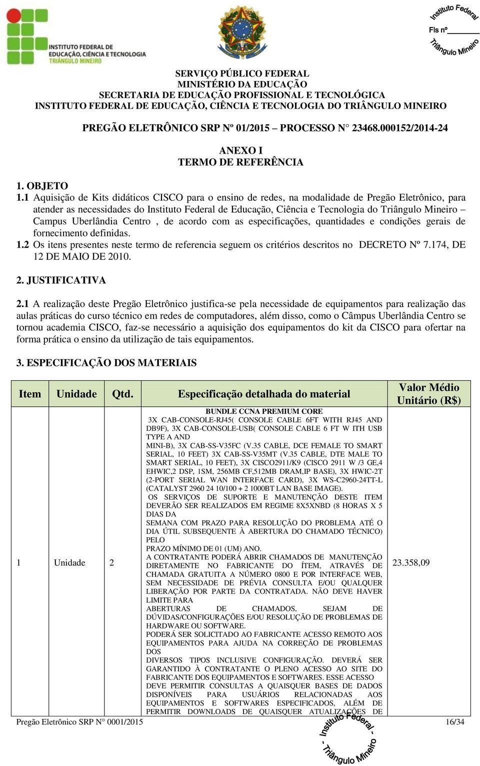 Mineiro Campus Uberlândia Centro, de acordo com as especificações, quantidades e condições gerais de fornecimento definidas. 1.