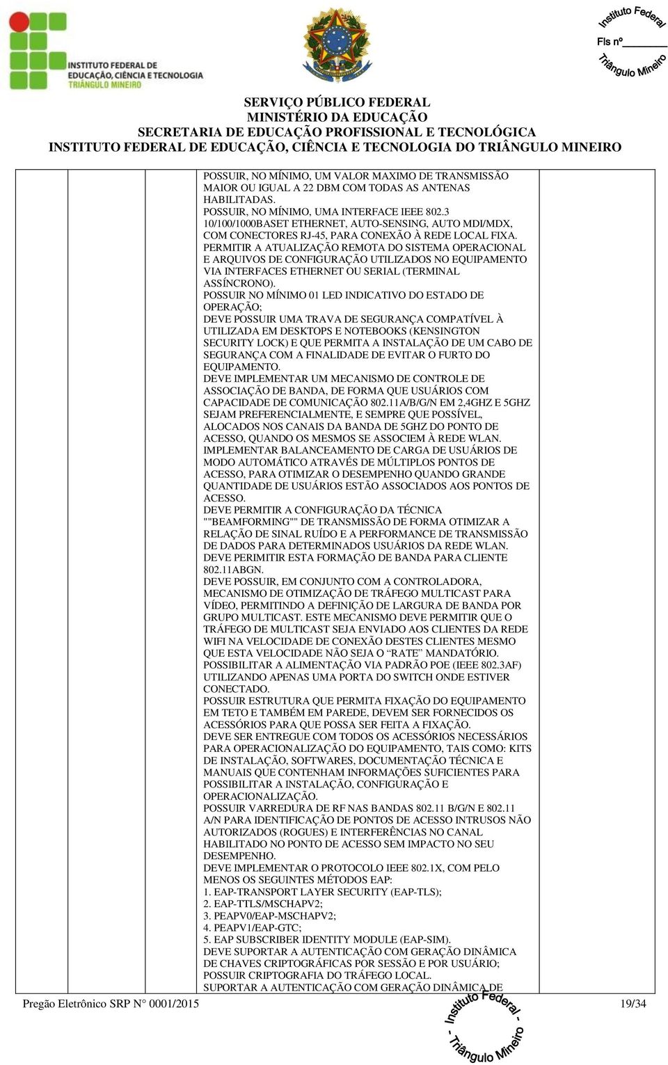 PERMITIR A ATUALIZAÇÃO REMOTA DO SISTEMA OPERACIONAL E ARQUIVOS DE CONFIGURAÇÃO UTILIZADOS NO EQUIPAMENTO VIA INTERFACES ETHERNET OU SERIAL (TERMINAL ASSÍNCRONO).