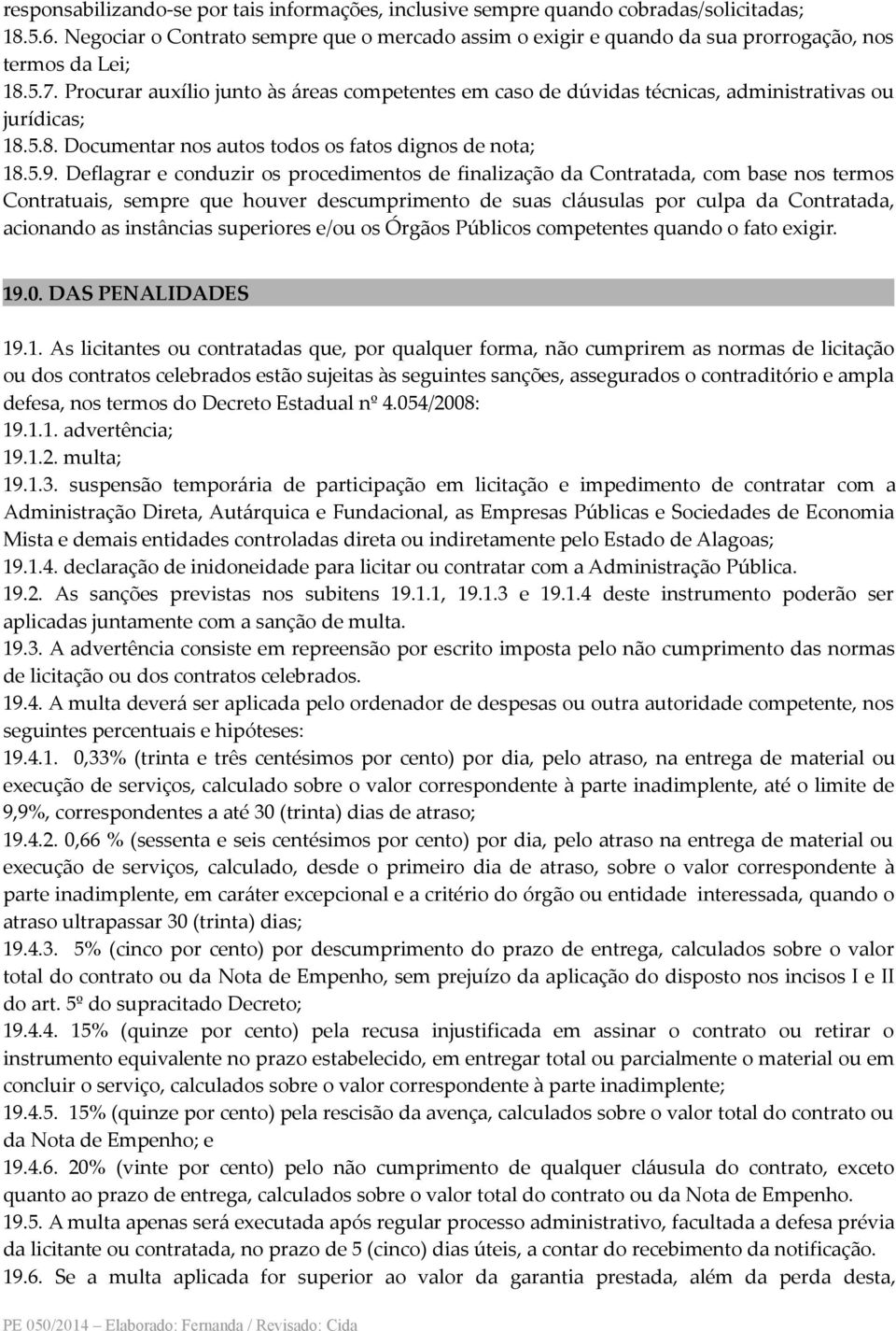 Procurar auxílio junto às áreas competentes em caso de dúvidas técnicas, administrativas ou jurídicas; 18.5.8. Documentar nos autos todos os fatos dignos de nota; 18.5.9.