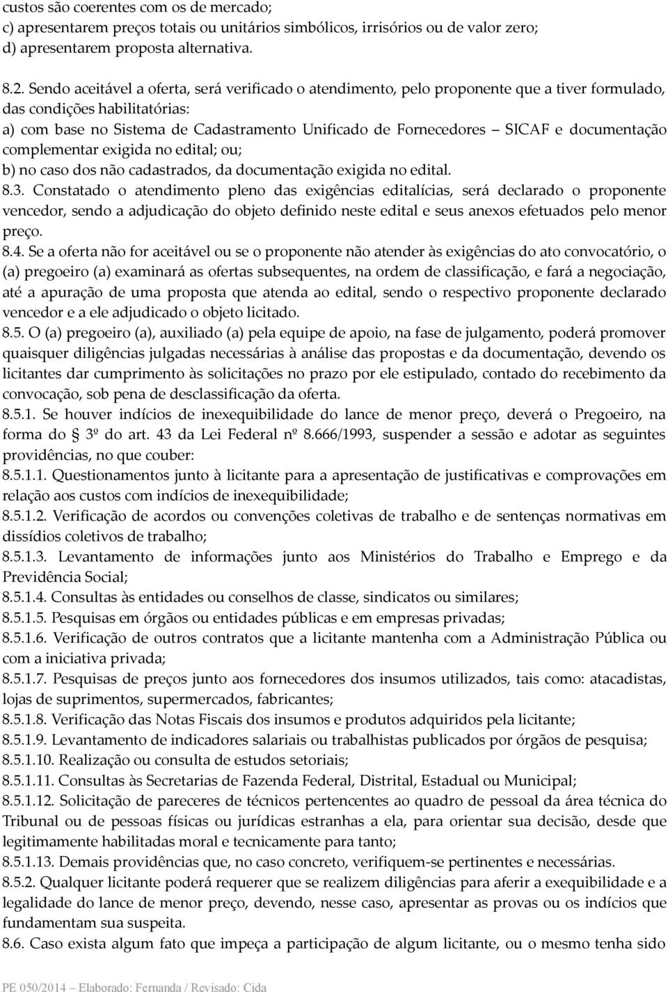 documentação complementar exigida no edital; ou; b) no caso dos não cadastrados, da documentação exigida no edital. 8.3.