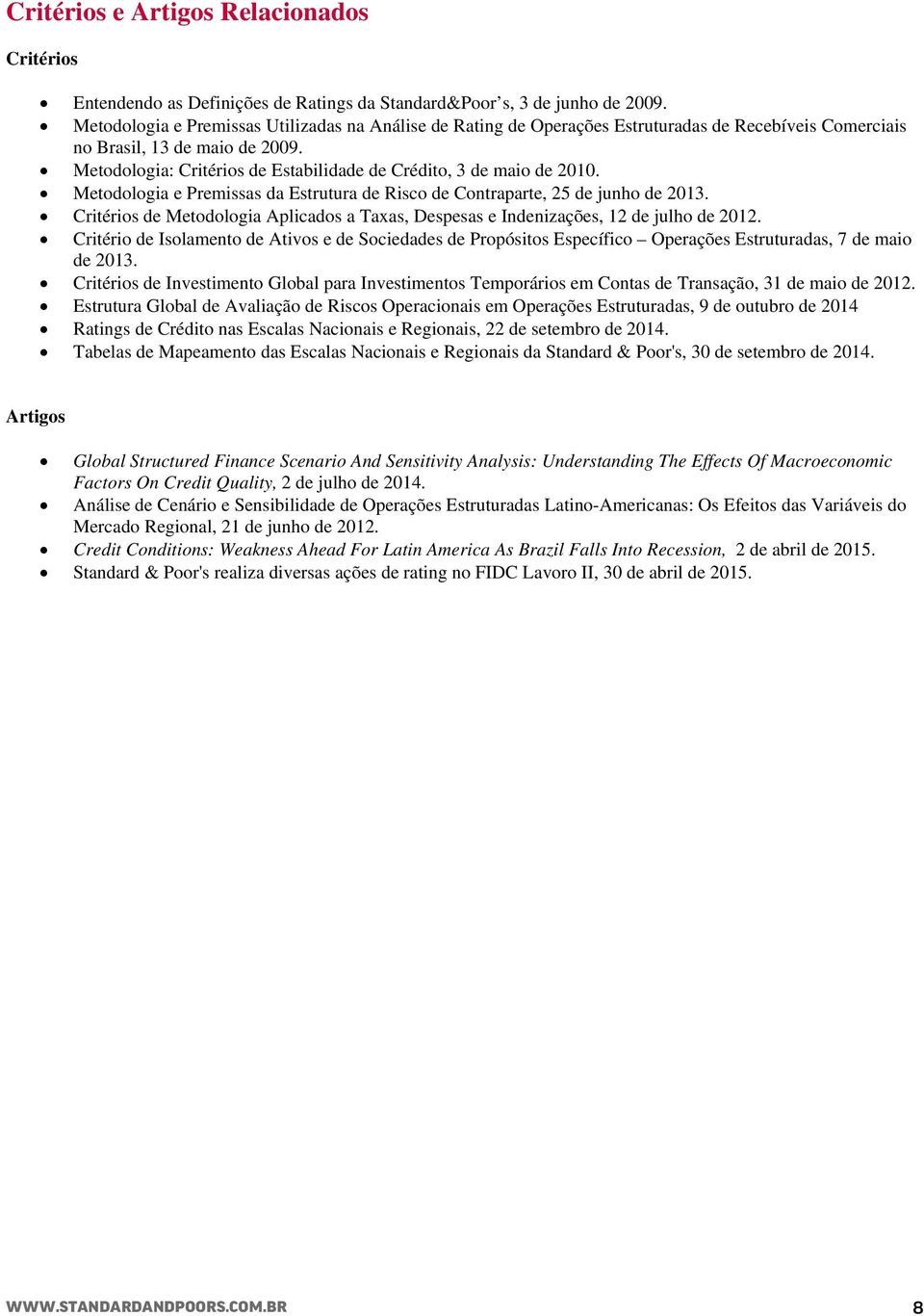 Metodologia: Critérios de Estabilidade de Crédito, 3 de maio de 2010. Metodologia e Premissas da Estrutura de Risco de Contraparte, 25 de junho de 2013.