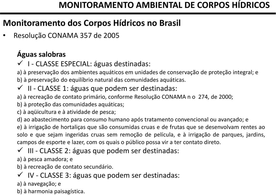 II-CLASSE1:águasquepodemserdestinadas: a) à recreação de contato primário, conforme Resolução CONAMA n o 274, de 2000; b) à proteção das comunidades aquáticas; c)àaqüiculturaeàatividadedepesca; d) ao