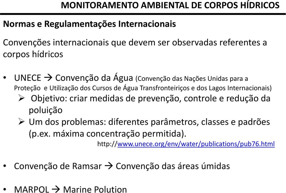 criar medidas de prevenção, controle e redução da poluição Um dos problemas: diferentes parâmetros, classes e padrões (p.ex.