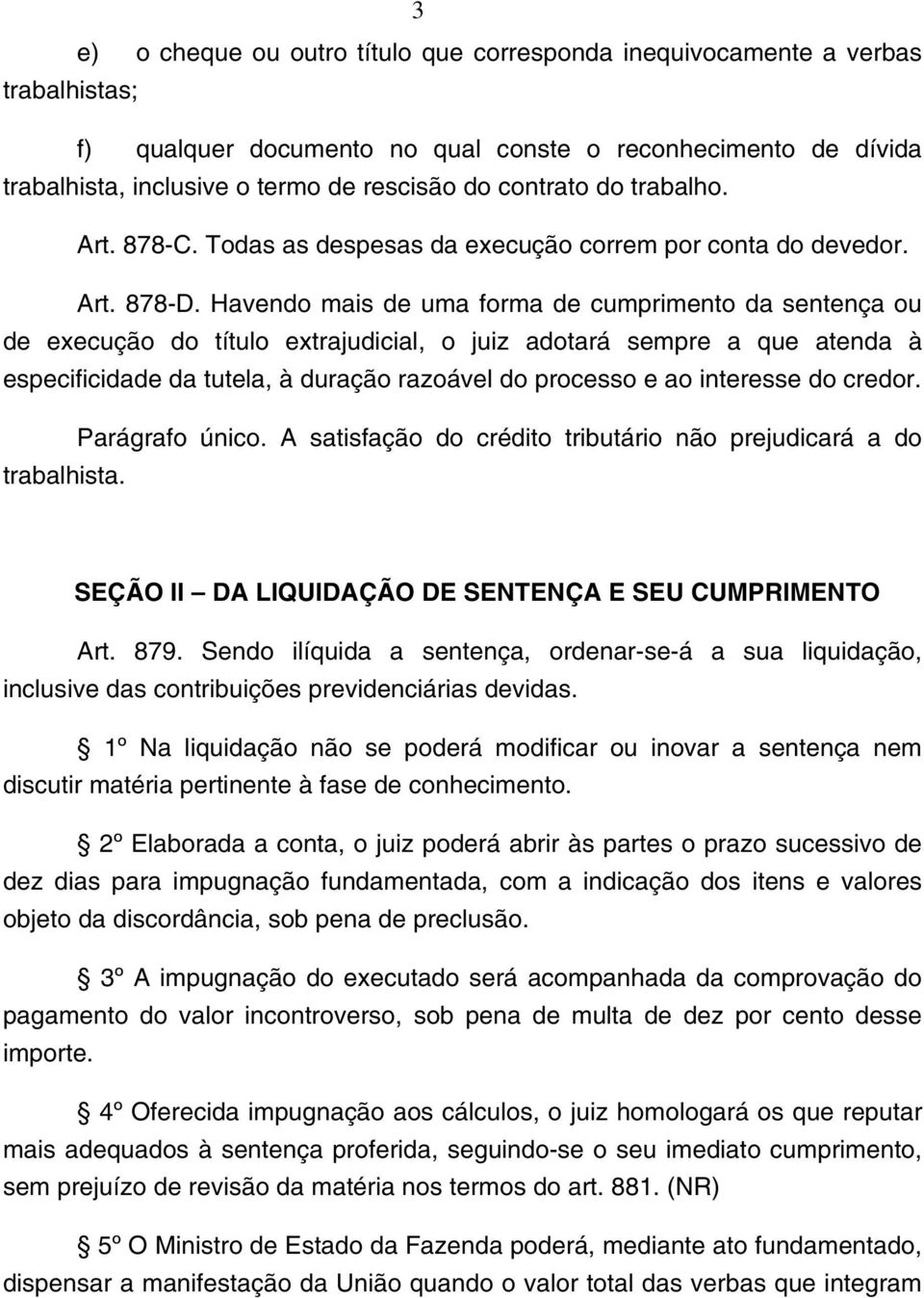 Havendo mais de uma forma de cumprimento da sentença ou de execução do título extrajudicial, o juiz adotará sempre a que atenda à especificidade da tutela, à duração razoável do processo e ao