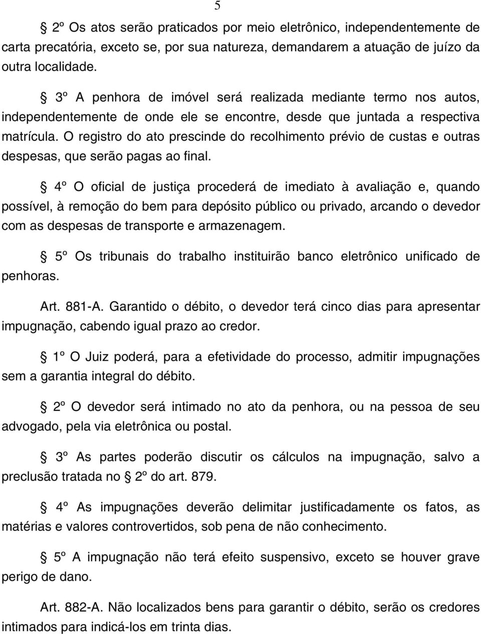 O registro do ato prescinde do recolhimento prévio de custas e outras despesas, que serão pagas ao final.