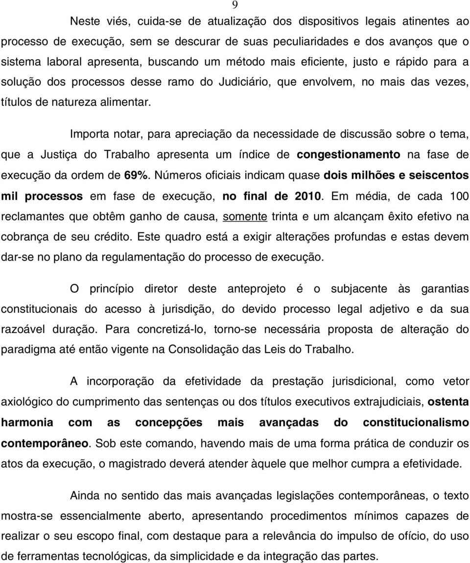 Importa notar, para apreciação da necessidade de discussão sobre o tema, que a Justiça do Trabalho apresenta um índice de congestionamento na fase de execução da ordem de 69%.