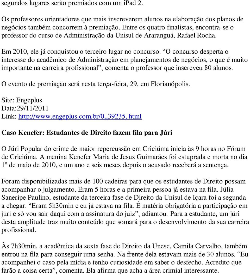 O concurso desperta o interesse do acadêmico de Administração em planejamentos de negócios, o que é muito importante na carreira profissional, comenta o professor que inscreveu 80 alunos.