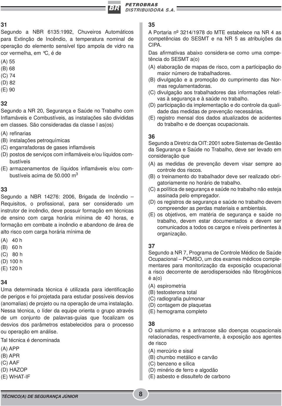 São consideradas da classe I as(os) (A) refinarias (B) instalações petroquímicas (C) engarrafadoras de gases inflamáveis (D) postos de serviços com inflamáveis e/ou líquidos combustíveis (E)