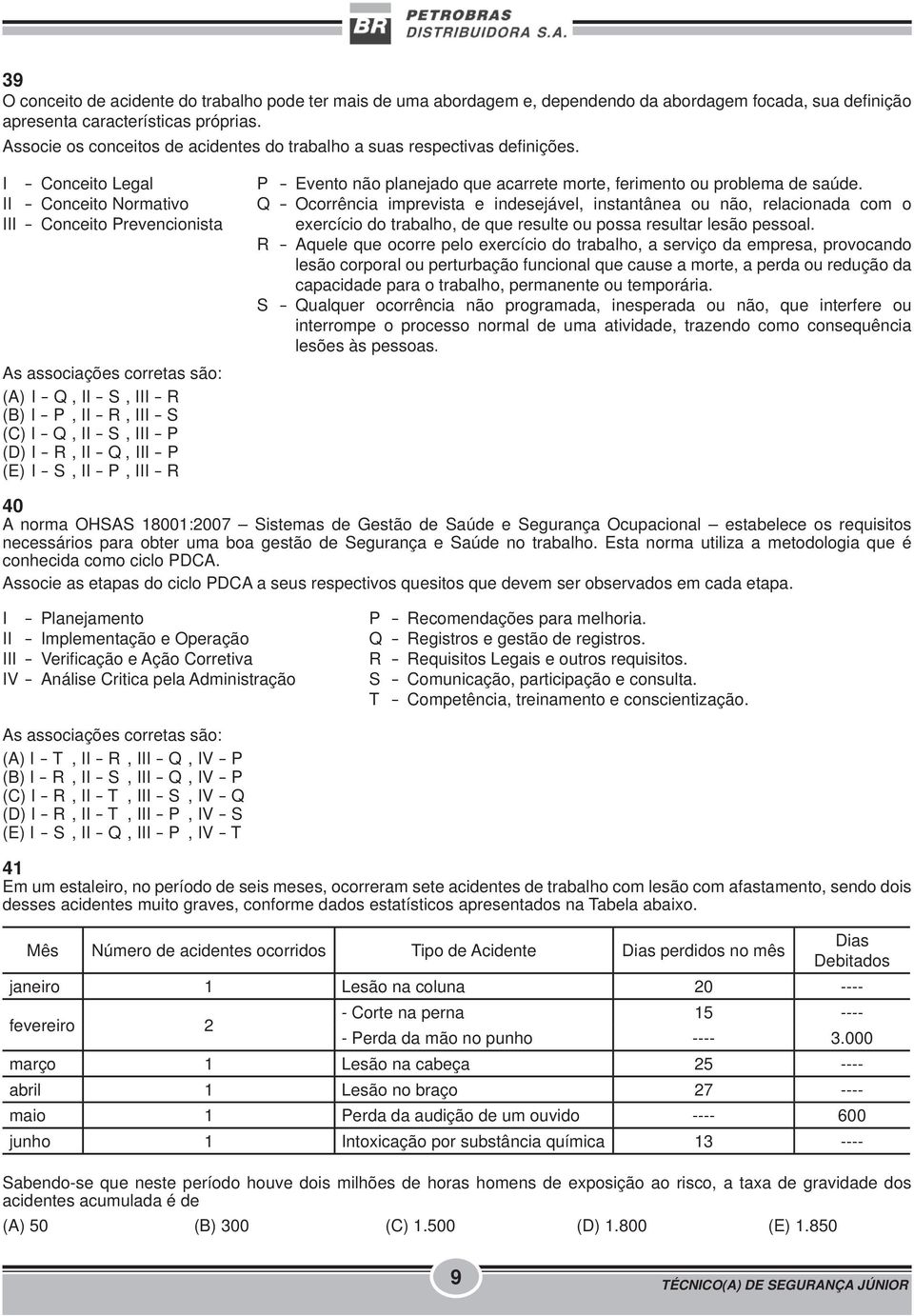 I - Conceito Legal II - Conceito Normativo III - Conceito Prevencionista As associações corretas são: (A) I - Q, II - S, III - R (B) I - P, II - R, III - S (C) I - Q, II - S, III - P (D) I - R, II -