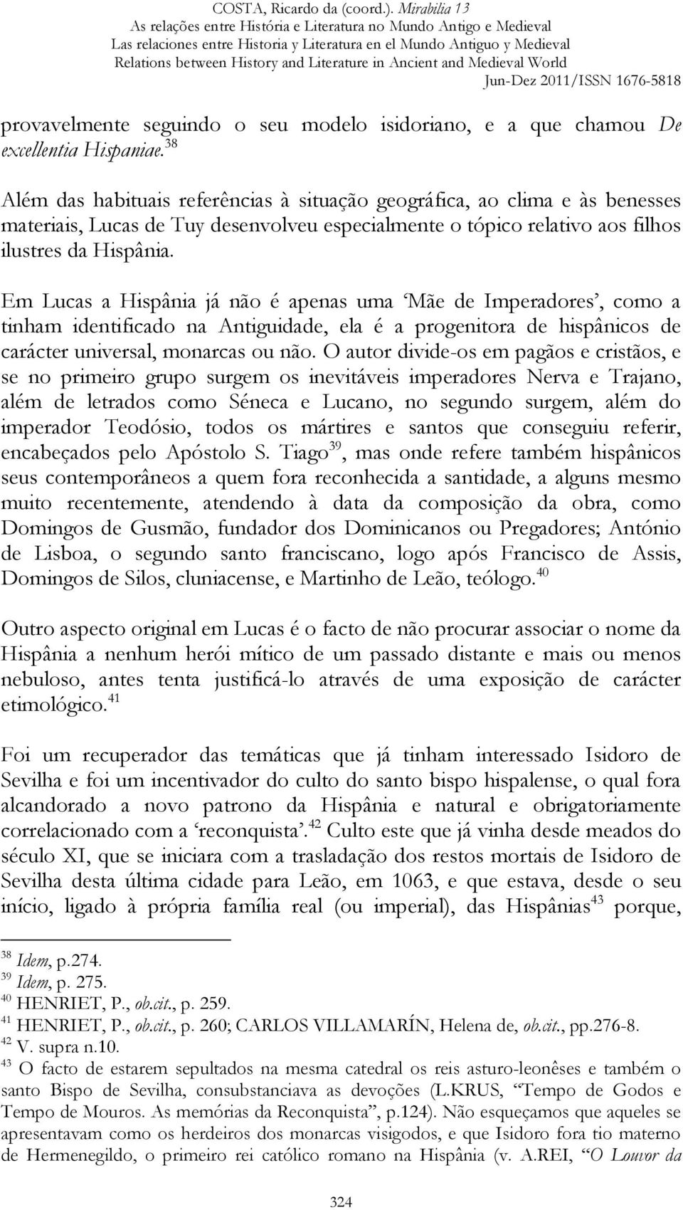 Em Lucas a Hispânia já não é apenas uma Mãe de Imperadores, como a tinham identificado na Antiguidade, ela é a progenitora de hispânicos de carácter universal, monarcas ou não.