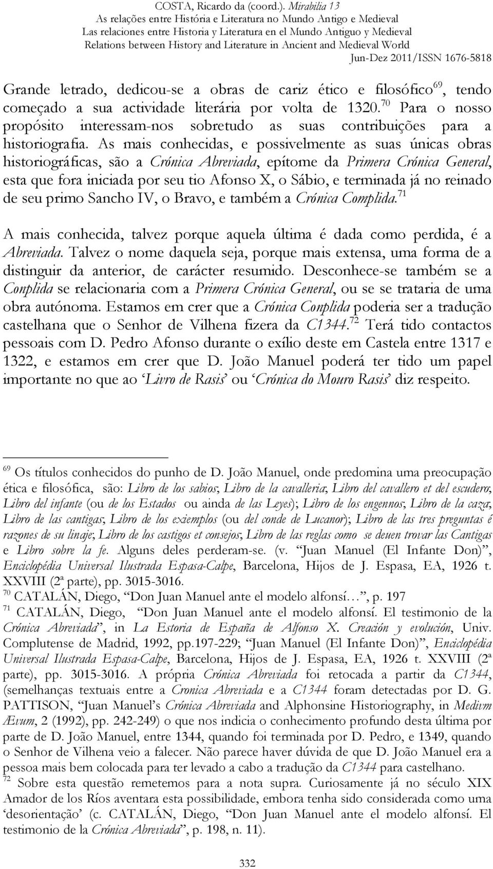 As mais conhecidas, e possivelmente as suas únicas obras historiográficas, são a Crónica Abreviada, epítome da Primera Crónica General, esta que fora iniciada por seu tio Afonso X, o Sábio, e