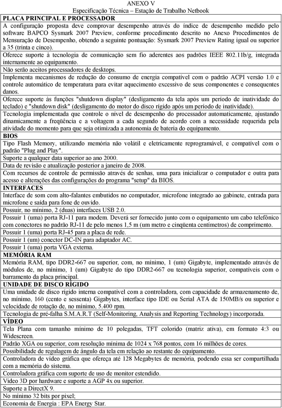 cinco). Oferece suporte à tecnologia de comunicação sem fio aderentes aos padrões IEEE 802.11b/g, integrada internamente ao equipamento. Não serão aceitos processadores de desktops.
