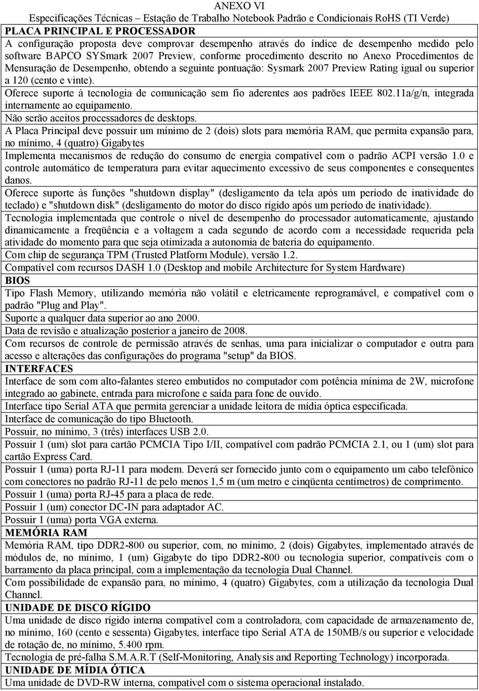 Rating igual ou superior a 120 (cento e vinte). Oferece suporte à tecnologia de comunicação sem fio aderentes aos padrões IEEE 802.11a/g/n, integrada internamente ao equipamento.