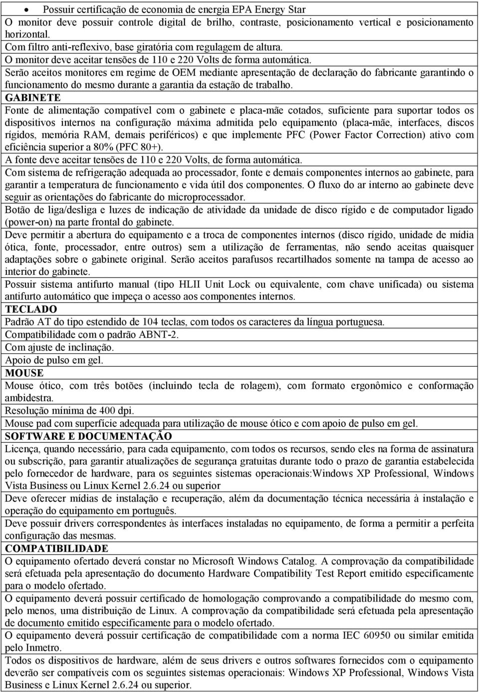 Serão aceitos monitores em regime de OEM mediante apresentação de declaração do fabricante garantindo o funcionamento do mesmo durante a garantia da estação de trabalho.