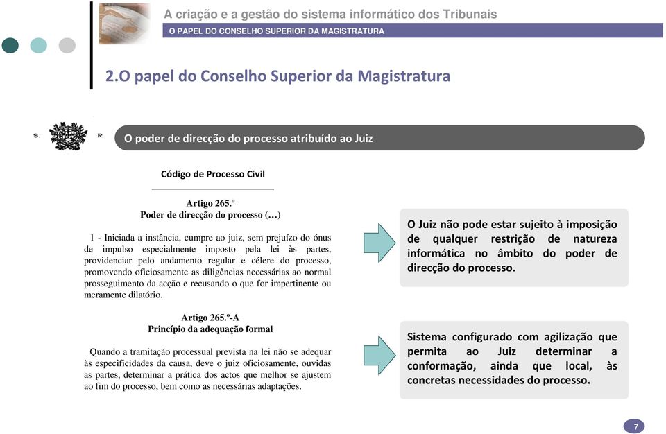 processo, promovendo oficiosamente as diligências necessárias ao normal prosseguimento da acção e recusando o que for impertinente ou meramente dilatório. Artigo 265.