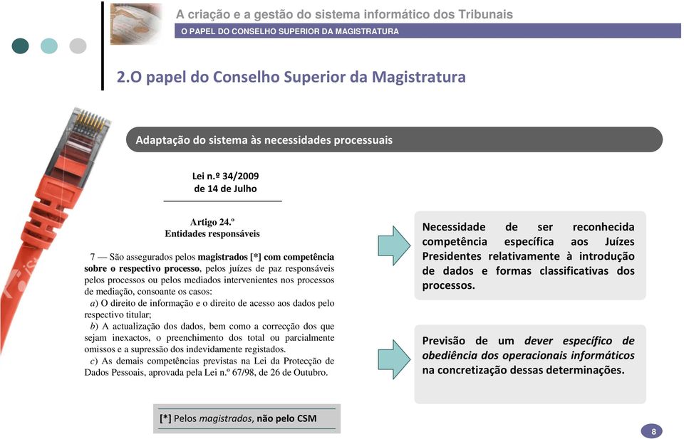 processos de mediação, consoante os casos: a) O direito de informação e o direito de acesso aos dados pelo respectivo titular; b) A actualização dos dados, bem como a correcção dos que sejam