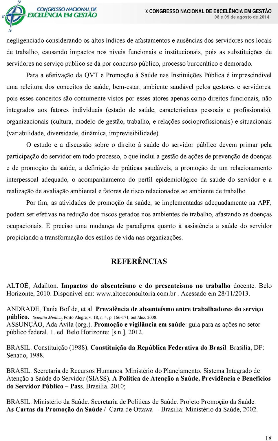 Para a efetivação da QVT e Promoção à Saúde nas Instituições Pública é imprescindível uma releitura dos conceitos de saúde, bem-estar, ambiente saudável pelos gestores e servidores, pois esses