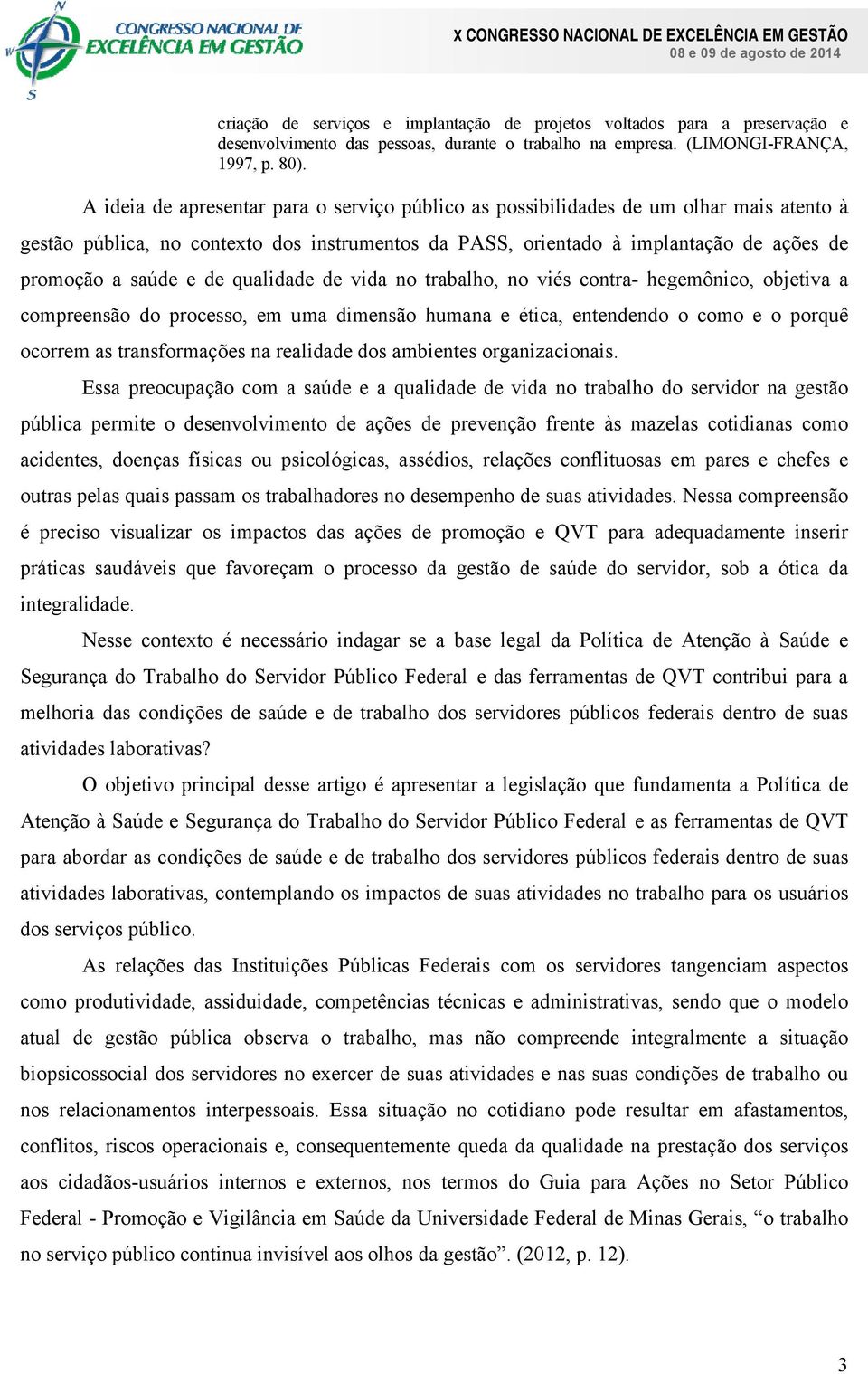 de qualidade de vida no trabalho, no viés contra- hegemônico, objetiva a compreensão do processo, em uma dimensão humana e ética, entendendo o como e o porquê ocorrem as transformações na realidade