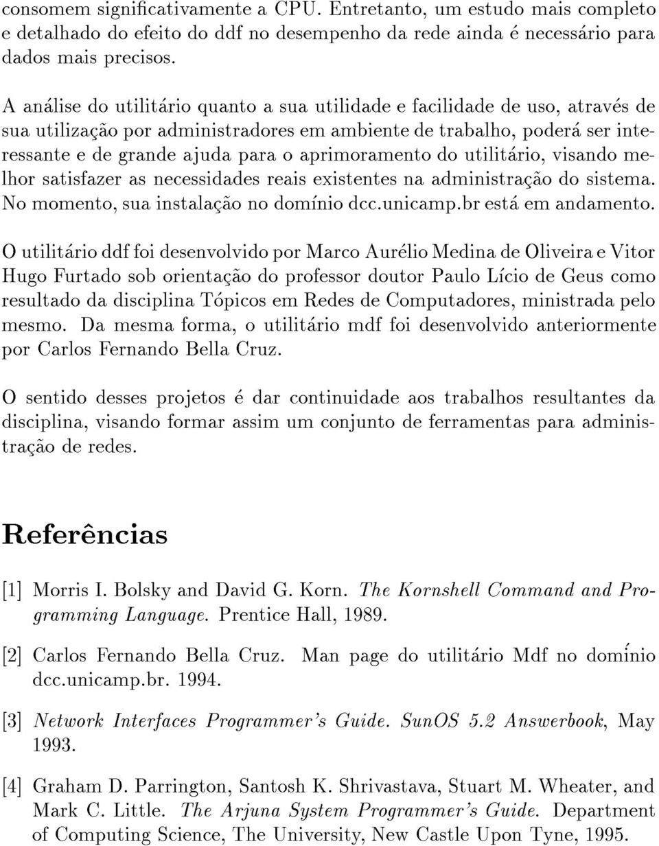 aprimoramento do utilitario, visando melhor satisfazer as necessidades reais existentes na administrac~ao do sistema. No momento, sua instalac~ao no domnio dcc.unicamp.br esta em andamento.