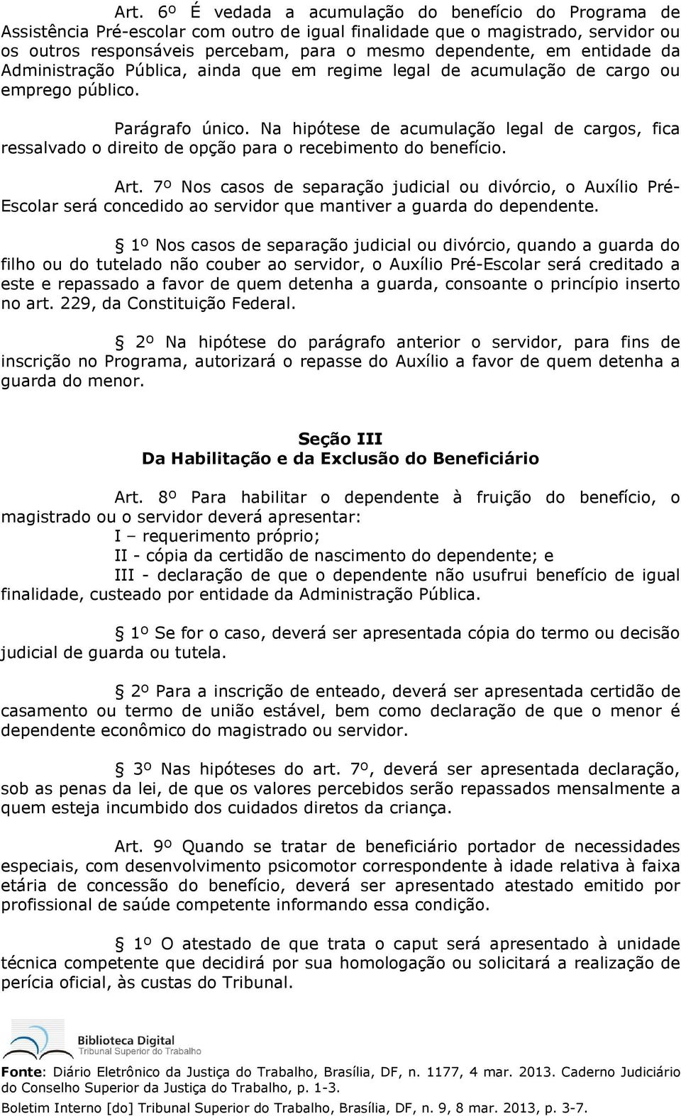 Na hipótese de acumulação legal de cargos, fica ressalvado o direito de opção para o recebimento do benefício. Art.