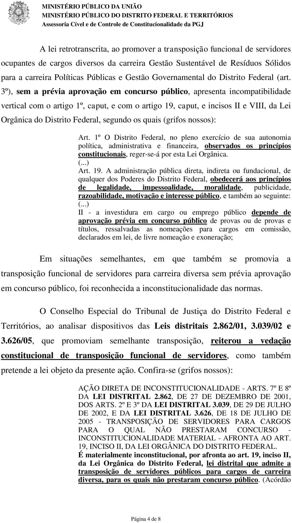 3º), sem a prévia aprovação em concurso público, apresenta incompatibilidade vertical com o artigo 1º, caput, e com o artigo 19, caput, e incisos II e VIII, da Lei Orgânica do Distrito Federal,