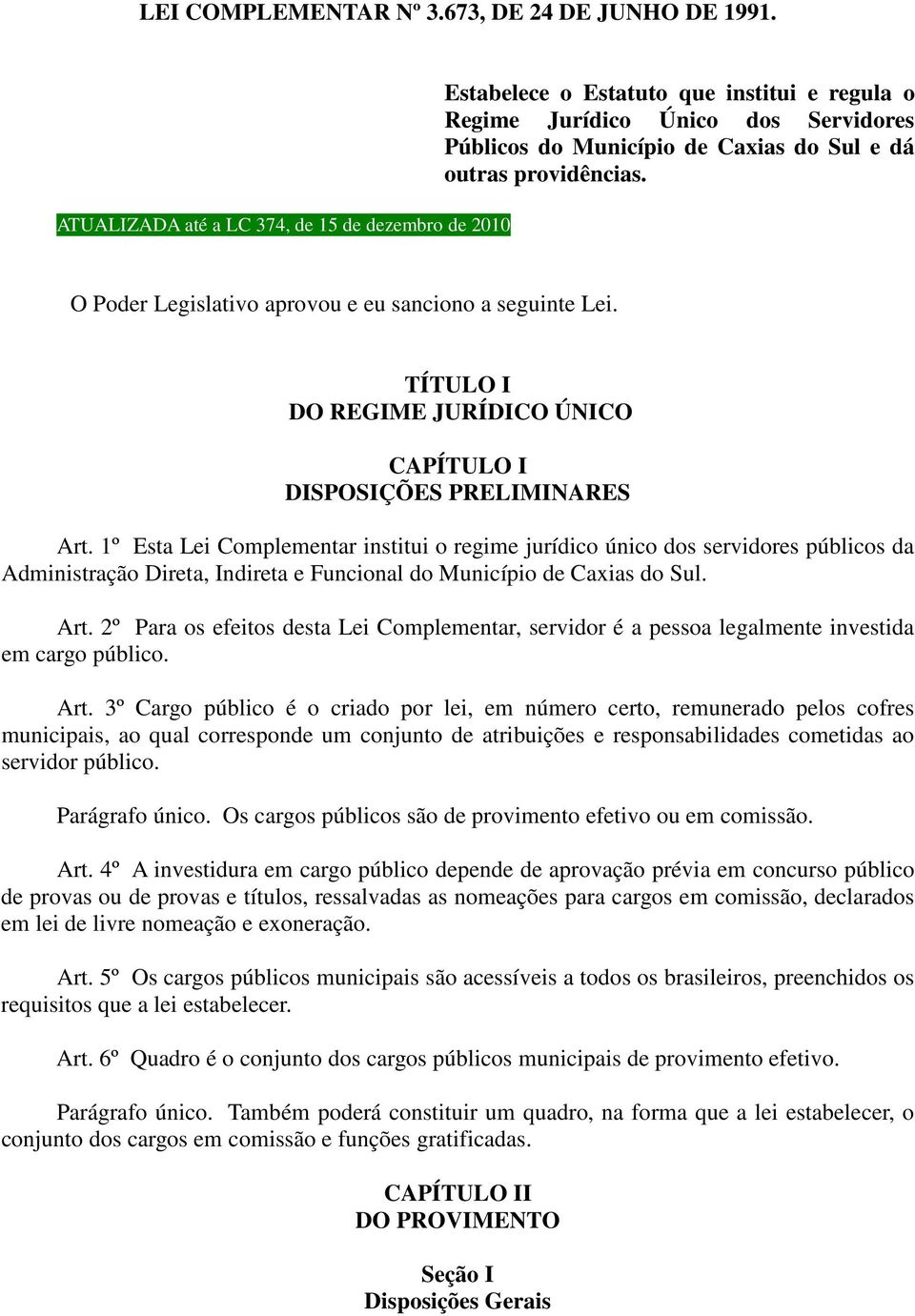 O Poder Legislativo aprovou e eu sanciono a seguinte Lei. TÍTULO I DO REGIME JURÍDICO ÚNICO CAPÍTULO I DISPOSIÇÕES PRELIMINARES Art.