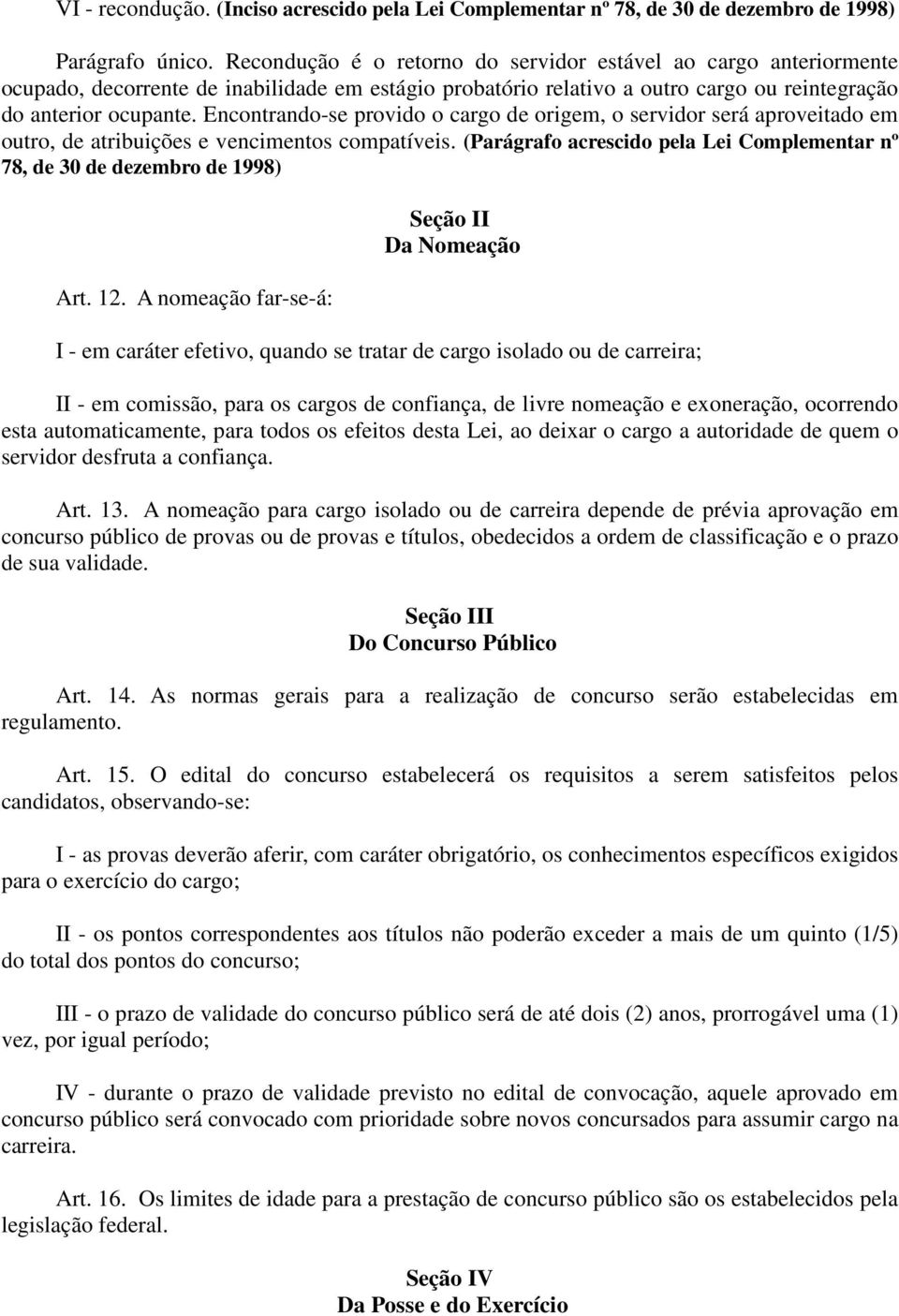 Encontrando-se provido o cargo de origem, o servidor será aproveitado em outro, de atribuições e vencimentos compatíveis.