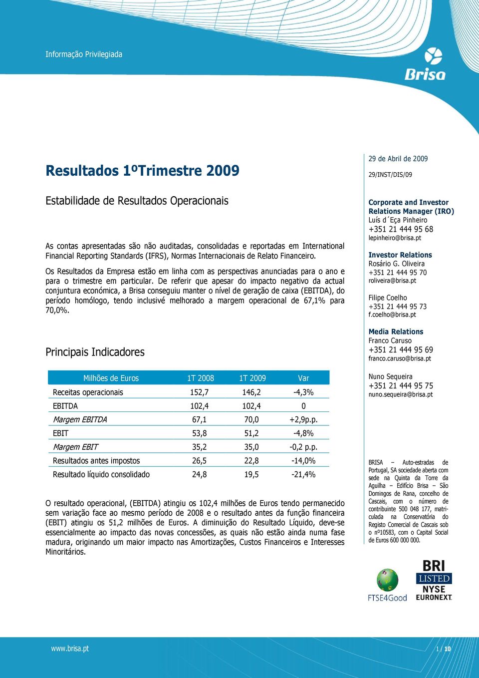 De referir que apesar do impacto negativo da actual conjuntura económica, a Brisa conseguiu manter o nível de geração de caixa (EBITDA), do período homólogo, tendo inclusivé melhorado a margem