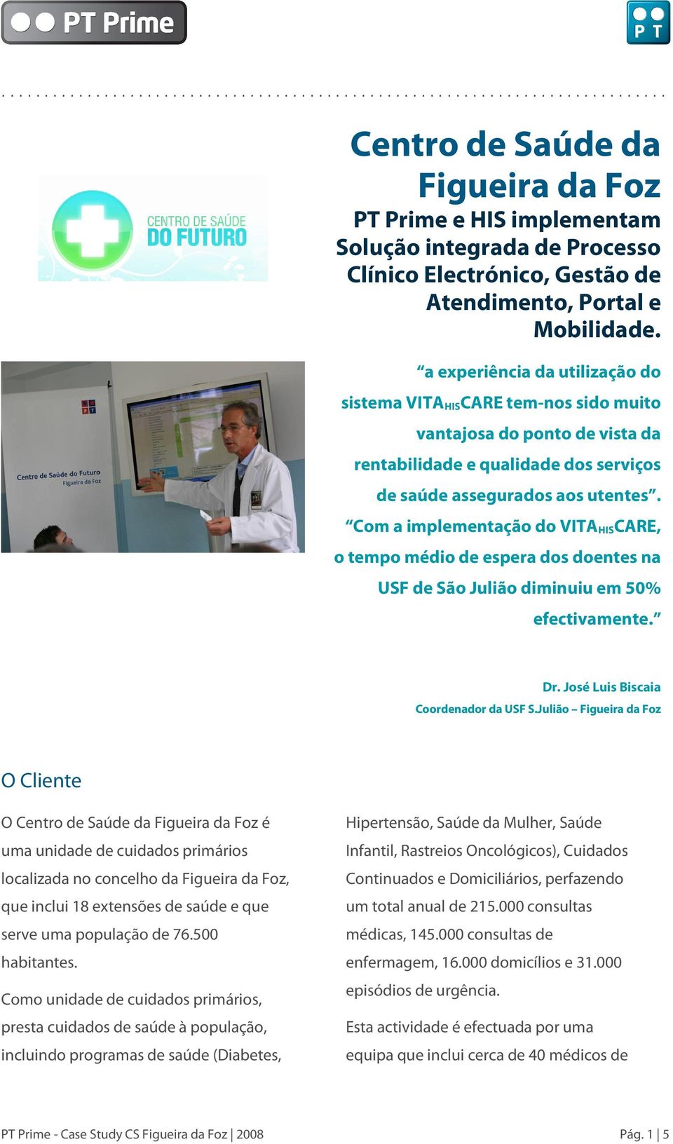 Com a implementação do VITA HISCARE, o tempo médio de espera dos doentes na USF de São Julião diminuiu em 50% efectivamente. Dr. José Luis Biscaia Coordenador da USF S.