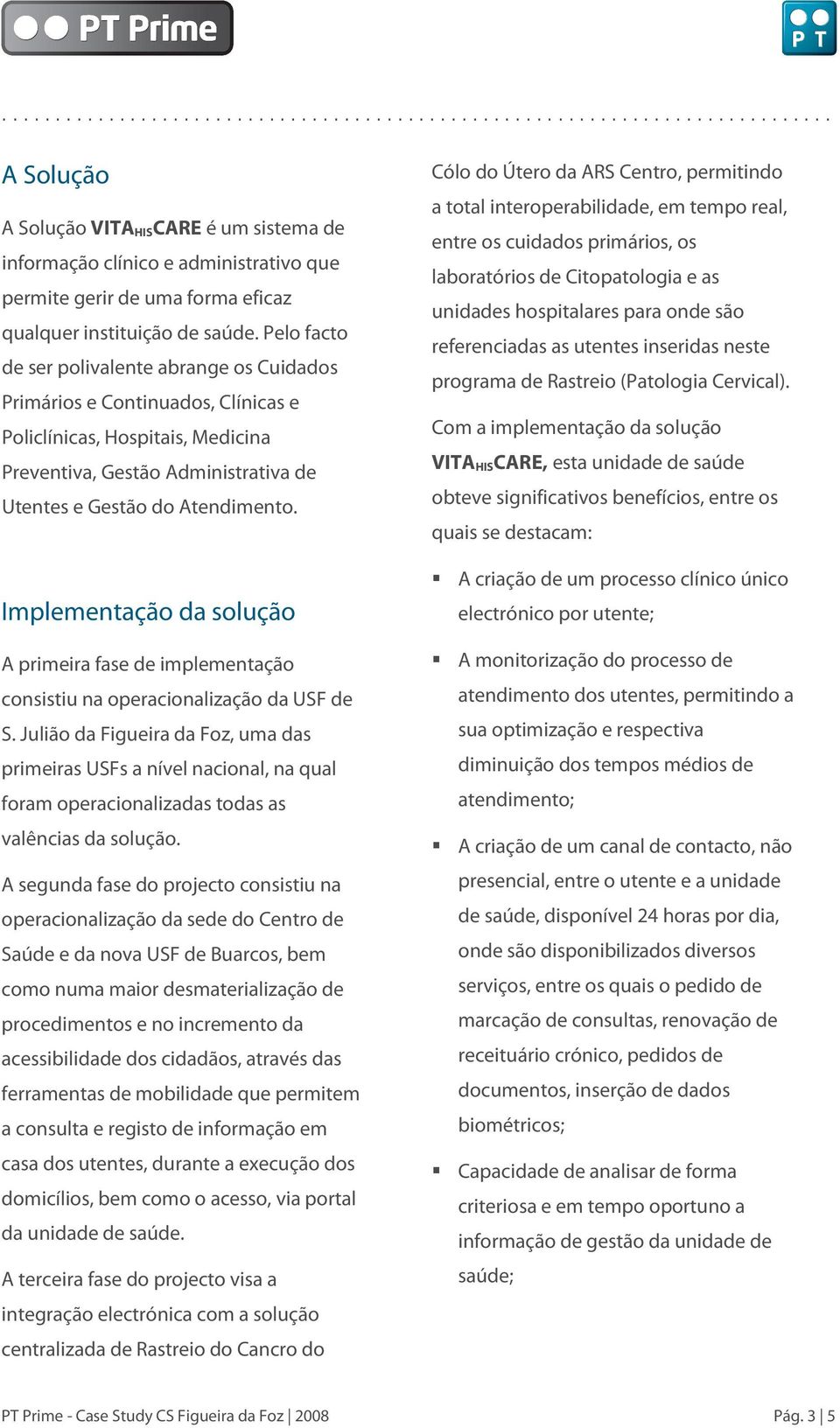 Implementação da solução A primeira fase de implementação consistiu na operacionalização da USF de S.