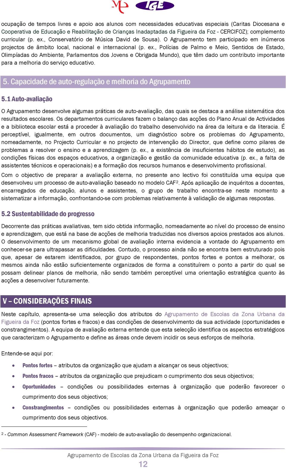 , Conservatório de Música David de Sousa). O Agrupamento tem participado em inúmeros projectos de âmbito local, nacional e internacional (p. ex.