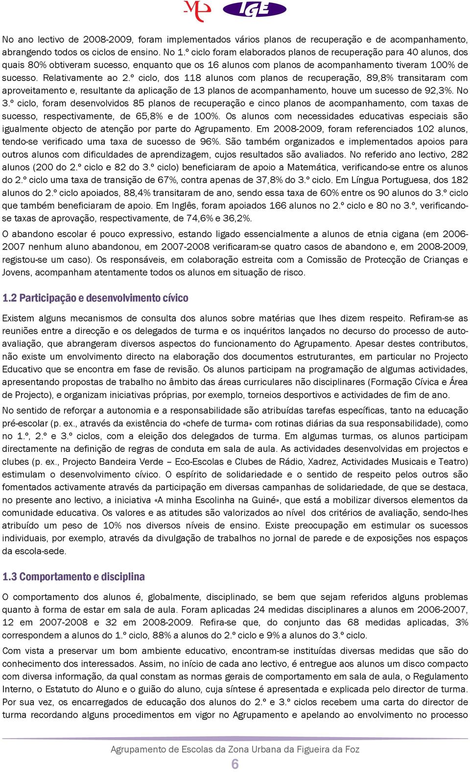 º ciclo, dos 118 alunos com planos de recuperação, 89,8% transitaram com aproveitamento e, resultante da aplicação de 13 planos de acompanhamento, houve um sucesso de 92,3%. No 3.