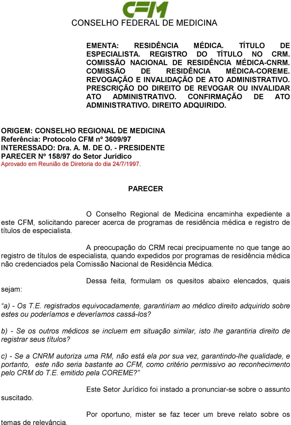 ORIGEM: CONSELHO REGIONAL DE MEDICINA Referência: Protocolo CFM nº 3609/97 INTERESSADO: Dra. A. M. DE O.