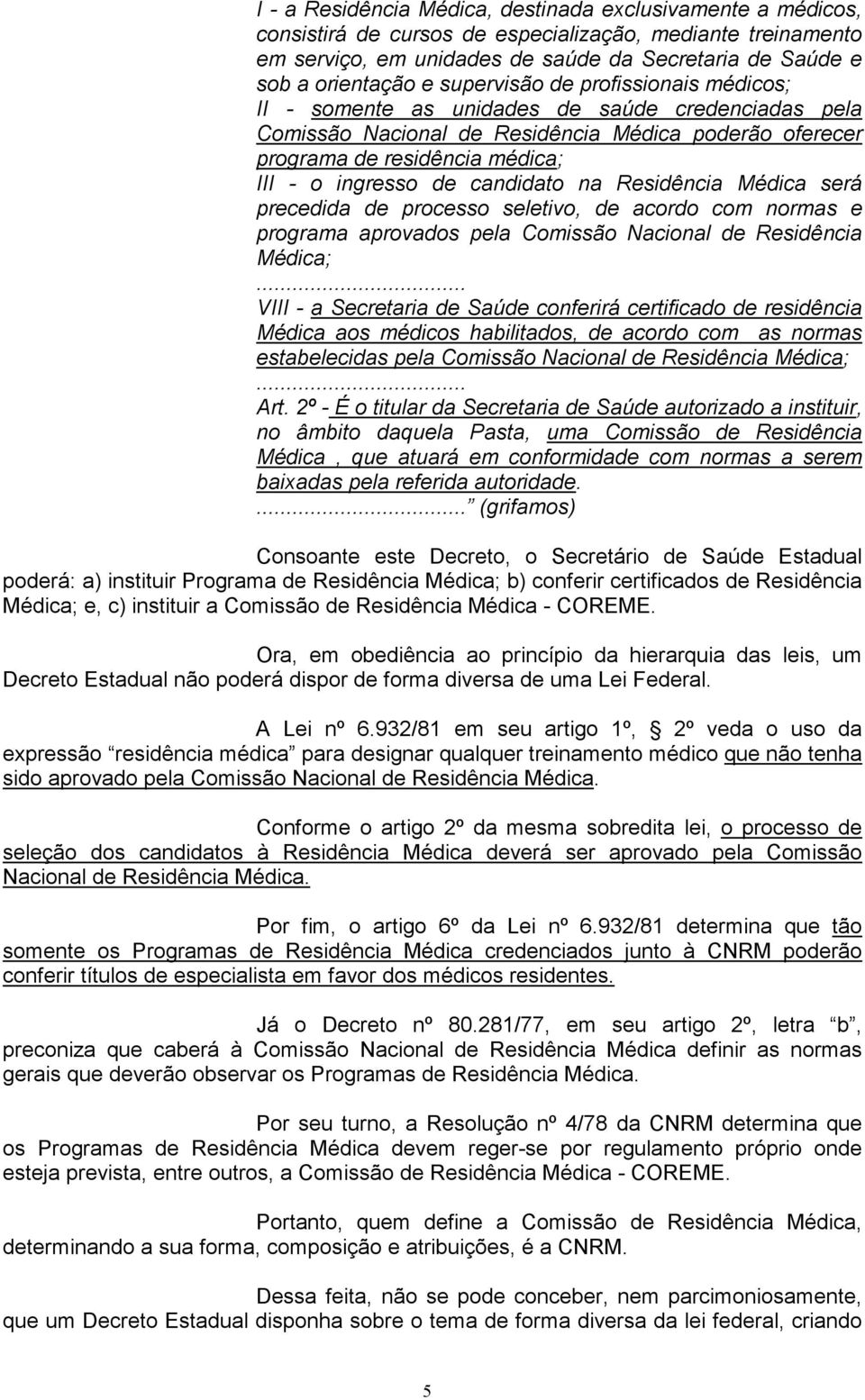 candidato na Residência Médica será precedida de processo seletivo, de acordo com normas e programa aprovados pela Comissão Nacional de Residência Médica; VIII - a Secretaria de Saúde conferirá