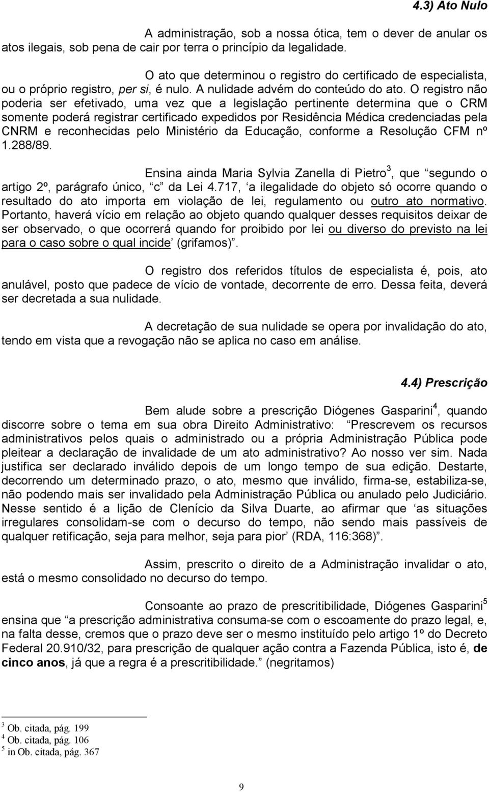 O registro não poderia ser efetivado, uma vez que a legislação pertinente determina que o CRM somente poderá registrar certificado expedidos por Residência Médica credenciadas pela CNRM e