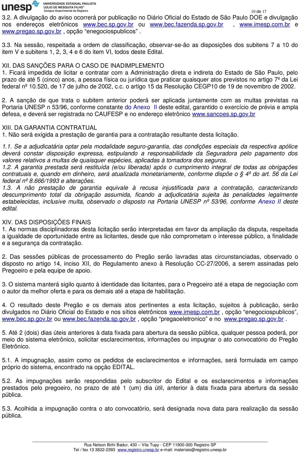 3. Na sessão, respeitada a ordem de classificação, observar-se-ão as disposições dos subitens 7 a 10 do item V e subitens 1, 2, 3, 4 e 6 do item VI, todos deste Edital. XII.