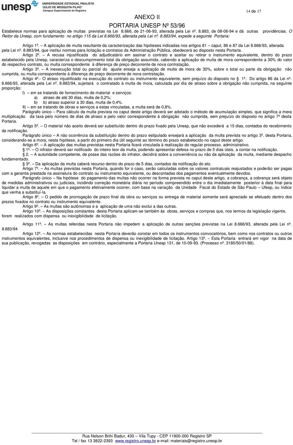 A aplicação de multa resultante da caracterização das hipóteses indicadas nos artigos 81