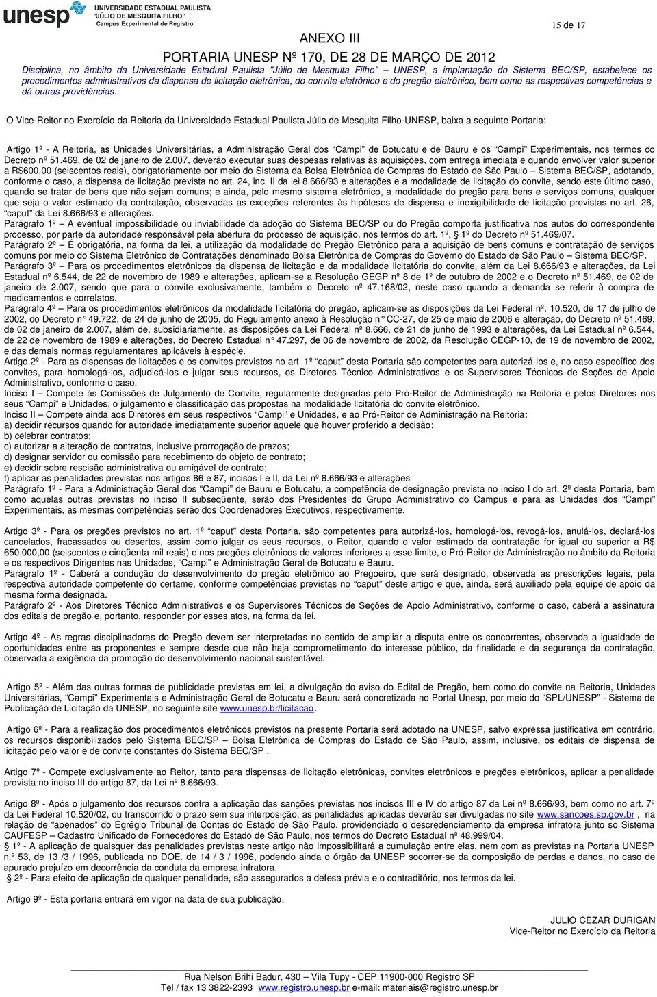 O Vice-Reitor no Exercício da Reitoria da Universidade Estadual Paulista Júlio de Mesquita Filho-ESP, baixa a seguinte Portaria: Artigo 1º - A Reitoria, as Unidades Universitárias, a Administração