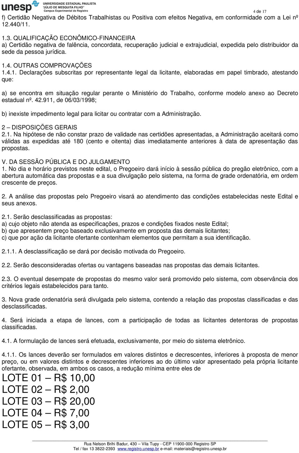 4.1. Declarações subscritas por representante legal da licitante, elaboradas em papel timbrado, atestando que: a) se encontra em situação regular perante o Ministério do Trabalho, conforme modelo