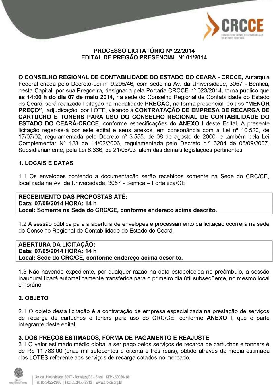 da Universidade, 3057 - Benfica, nesta Capital, por sua Pregoeira, designada pela Portaria CRCCE nº 023/2014, torna público que às 14:00 h do dia 07 de maio 2014, na sede do Conselho Regional de