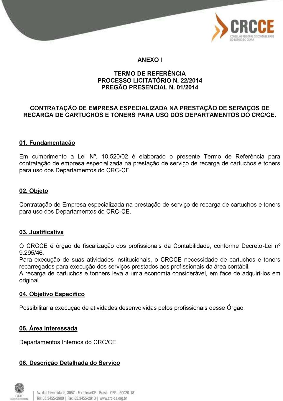 520/02 é elaborado o presente Termo de Referência para contratação de empresa especializada na prestação de serviço de recarga de cartuchos e toners para uso dos Departamentos do CRC-CE. 02.