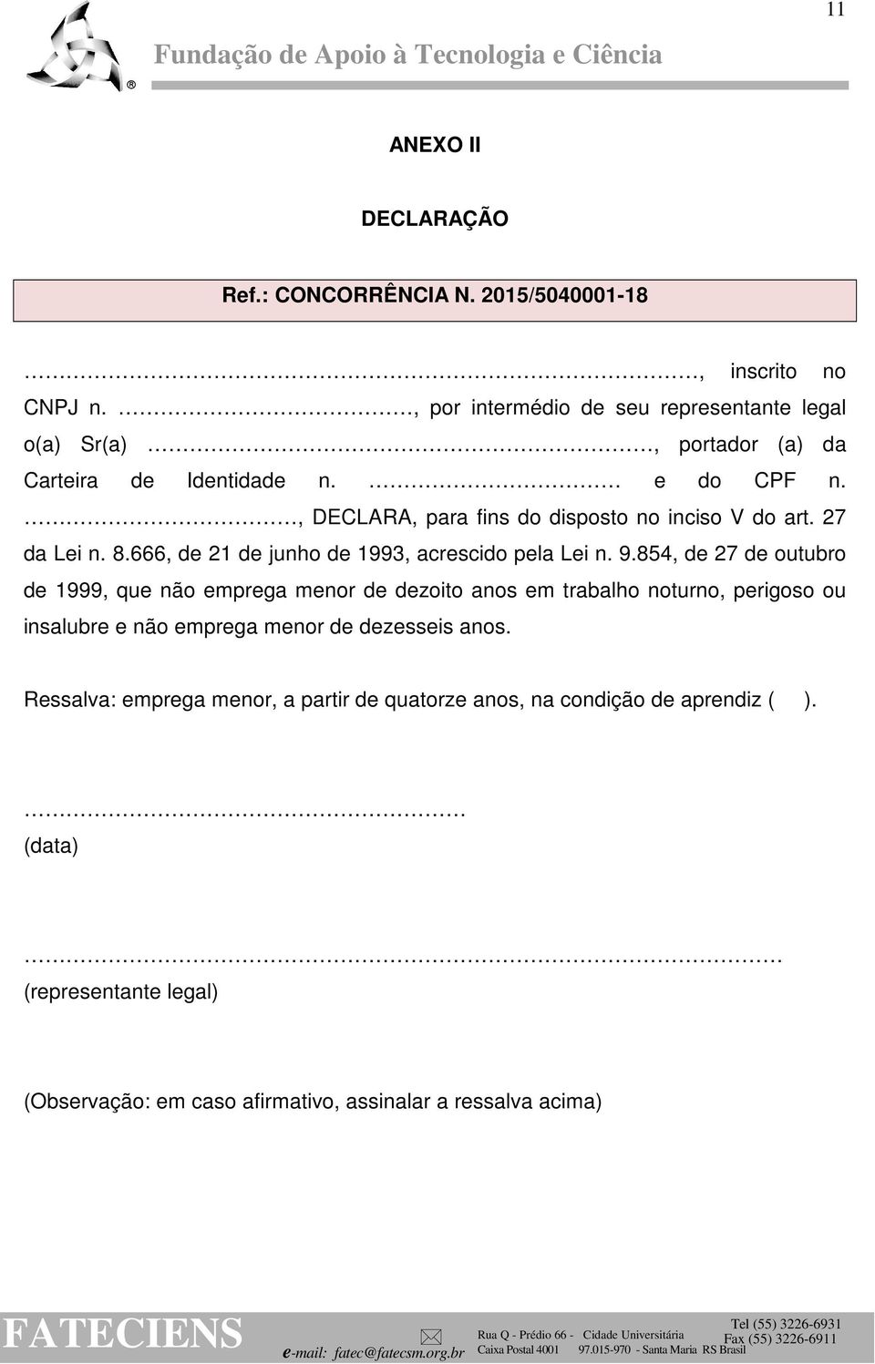 , DECLARA, para fins do disposto no inciso V do art. 27 da Lei n. 8.666, de 21 de junho de 1993, acrescido pela Lei n. 9.