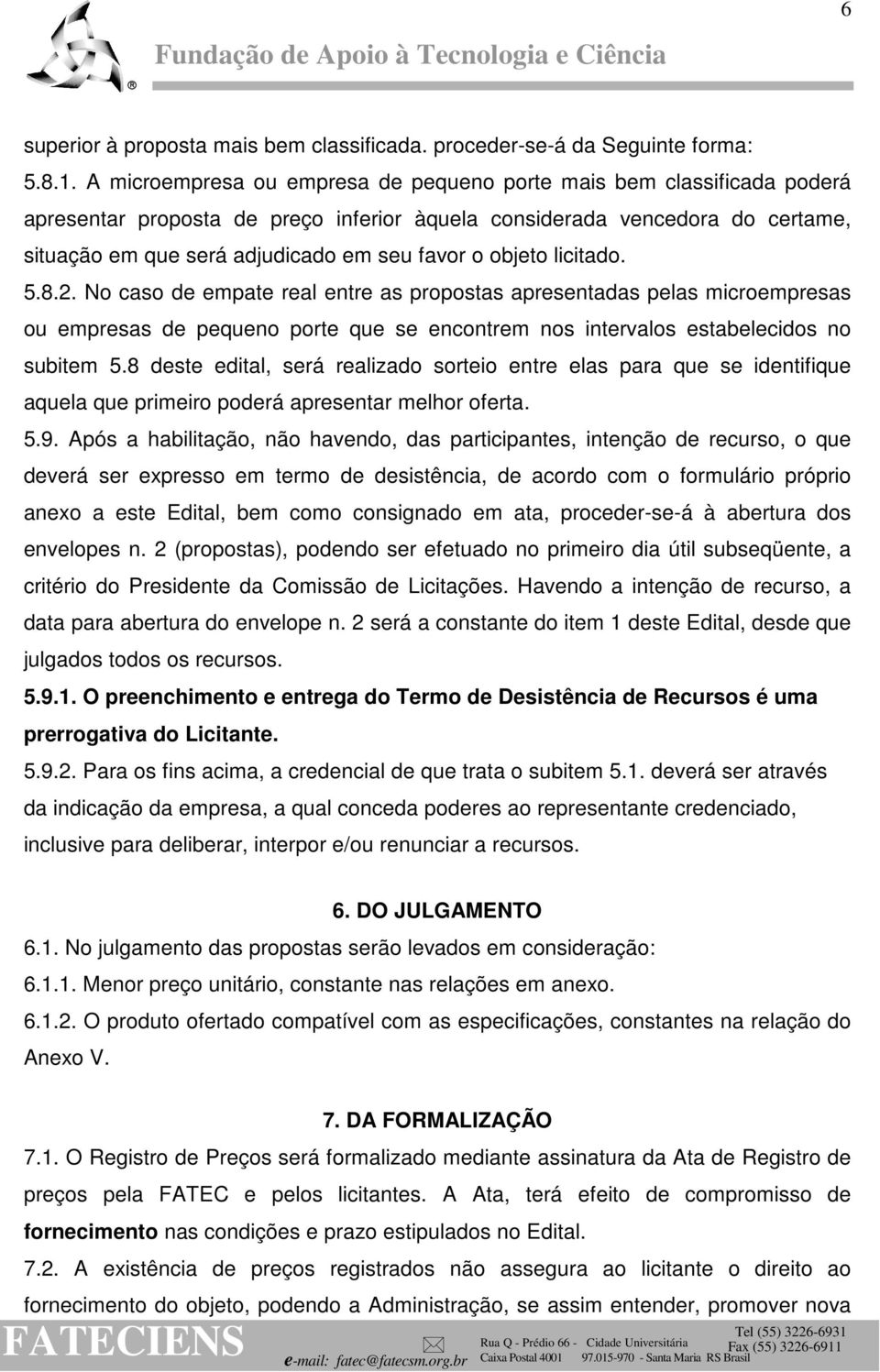 objeto licitado. 5.8.2. No caso de empate real entre as propostas apresentadas pelas microempresas ou empresas de pequeno porte que se encontrem nos intervalos estabelecidos no subitem 5.