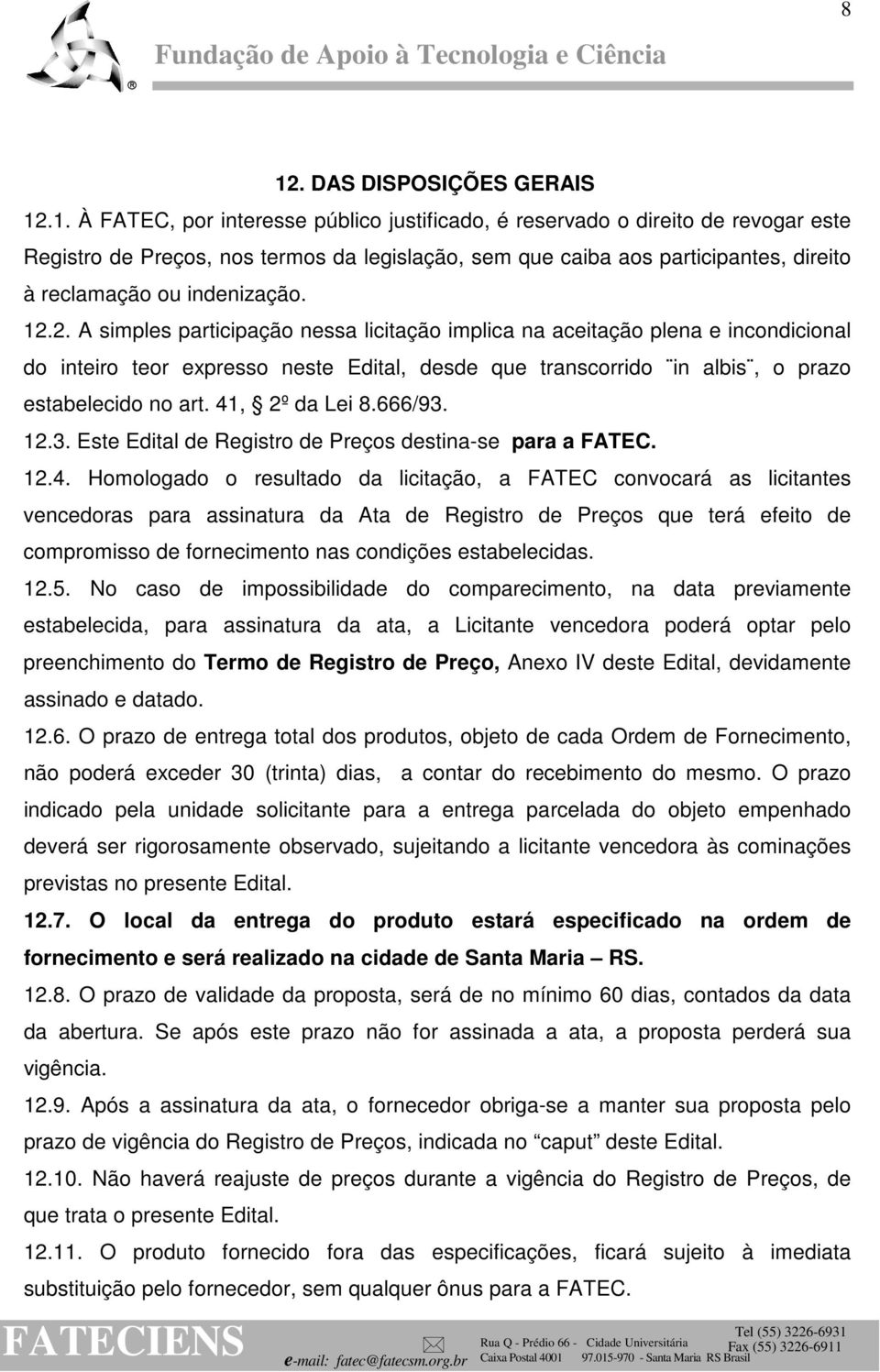 2. A simples participação nessa licitação implica na aceitação plena e incondicional do inteiro teor expresso neste Edital, desde que transcorrido in albis, o prazo estabelecido no art.