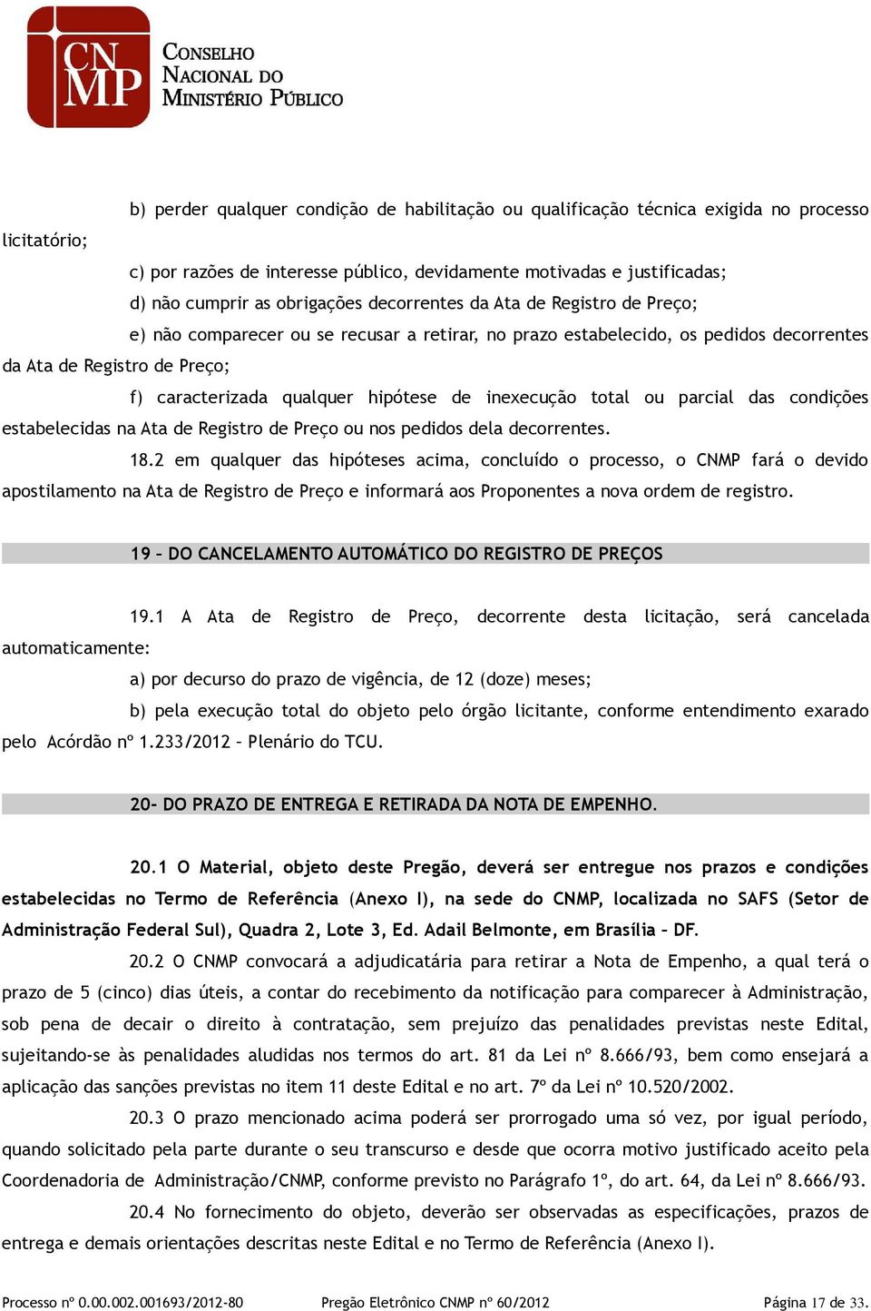 hipótese de inexecução total ou parcial das condições estabelecidas na Ata de Registro de Preço ou nos pedidos dela decorrentes. 18.