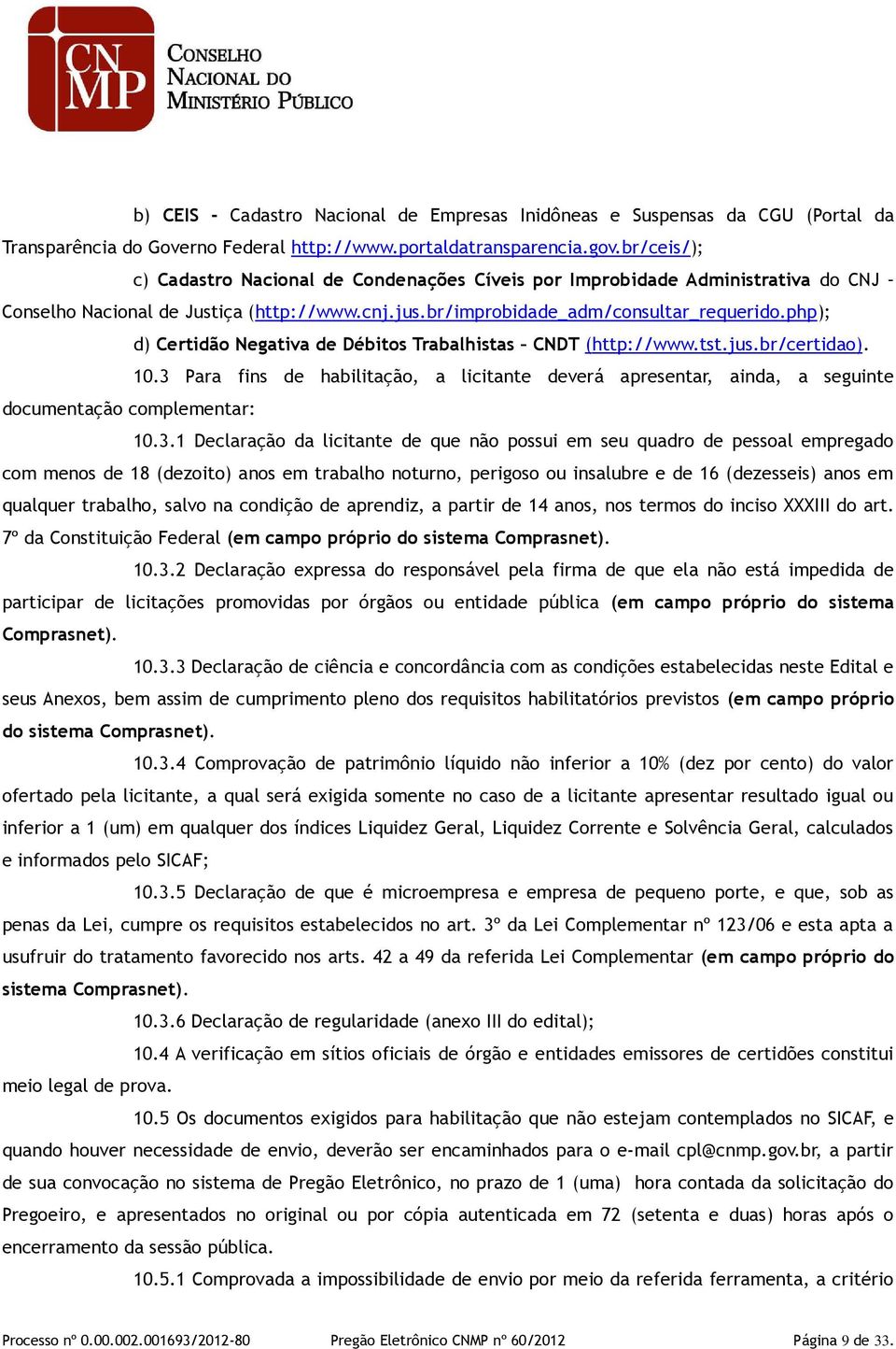 php); d) Certidão Negativa de Débitos Trabalhistas CNDT (http://www.tst.jus.br/certidao). 10.3 Para fins de habilitação, a licitante deverá apresentar, ainda, a seguinte documentação complementar: 10.