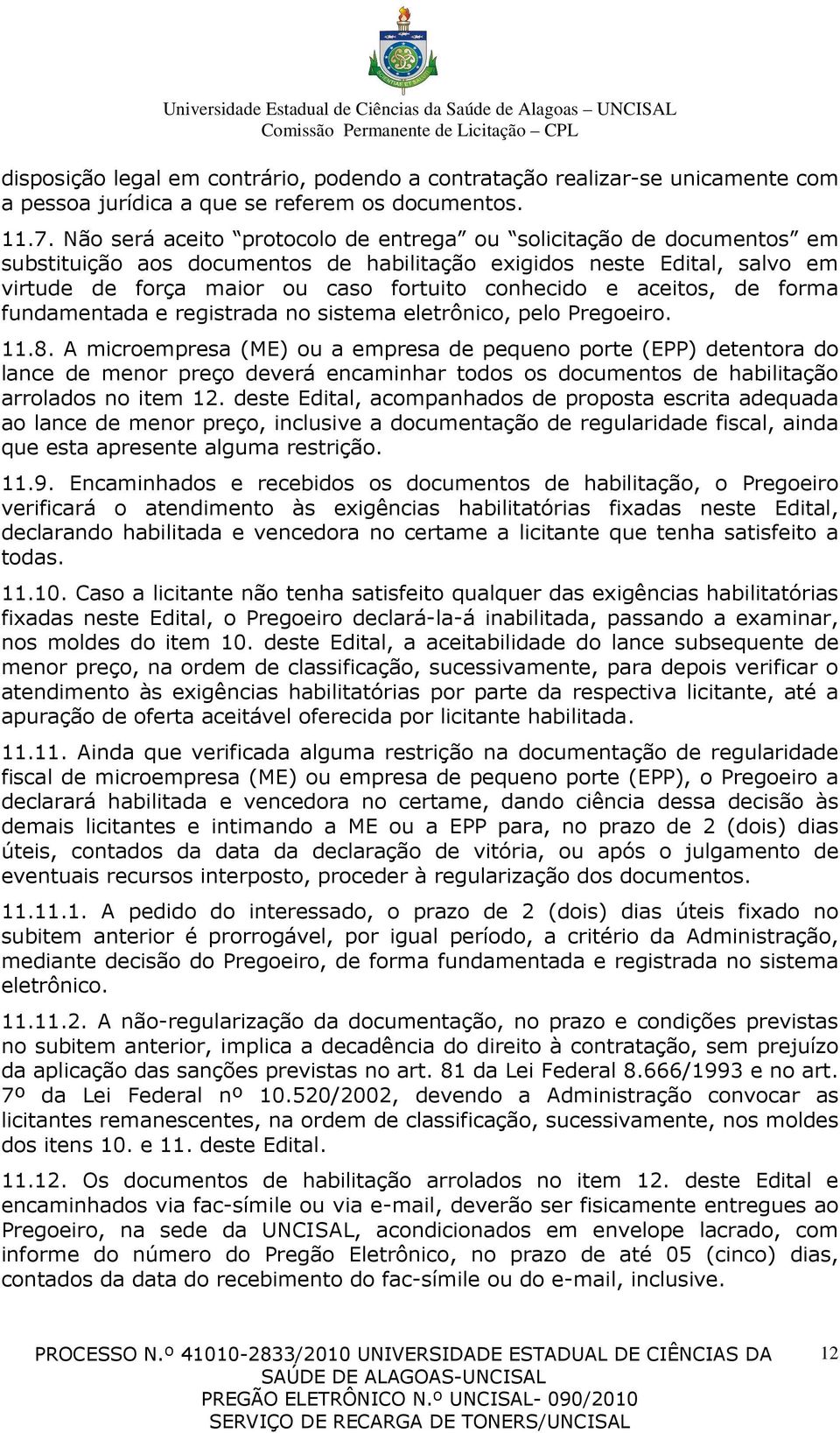 aceitos, de forma fundamentada e registrada no sistema eletrônico, pelo Pregoeiro. 11.8.