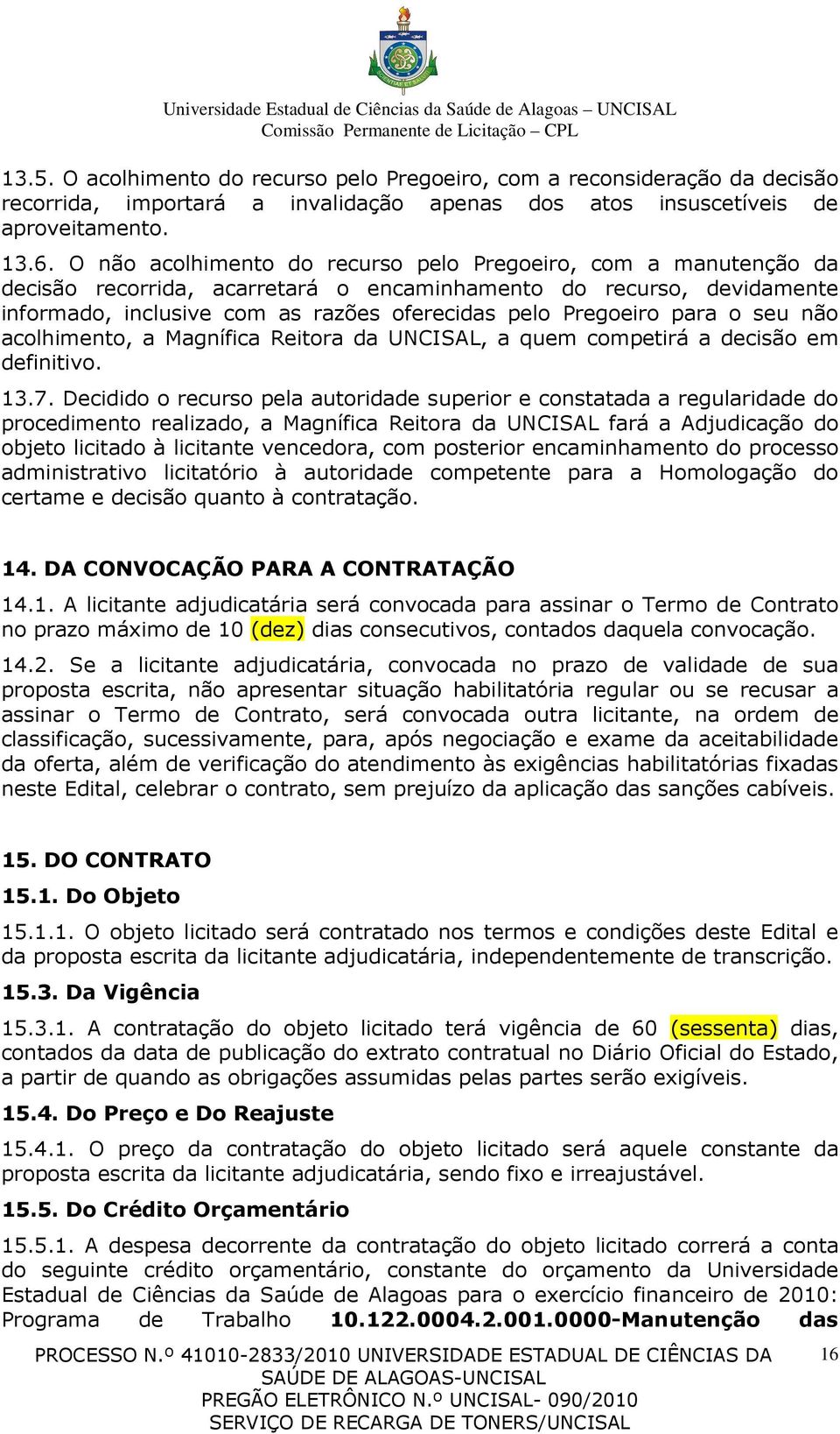 para o seu não acolhimento, a Magnífica Reitora da UNCISAL, a quem competirá a decisão em definitivo. 13.7.