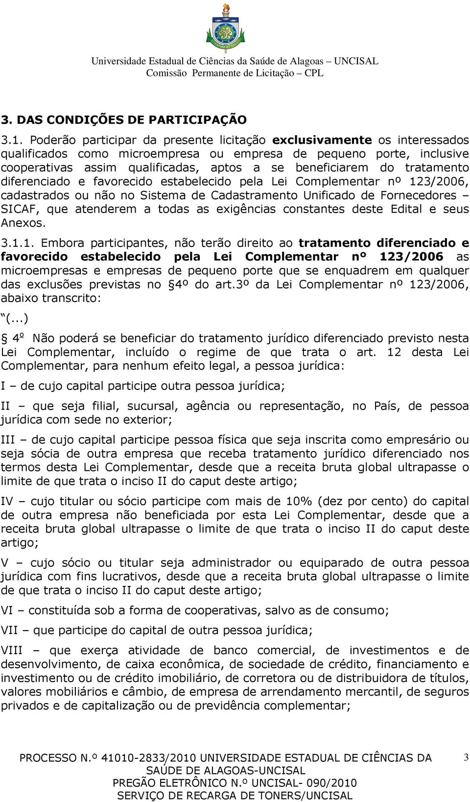 do tratamento diferenciado e favorecido estabelecido pela Lei Complementar nº 123/2006, cadastrados ou não no Sistema de Cadastramento Unificado de Fornecedores SICAF, que atenderem a todas as