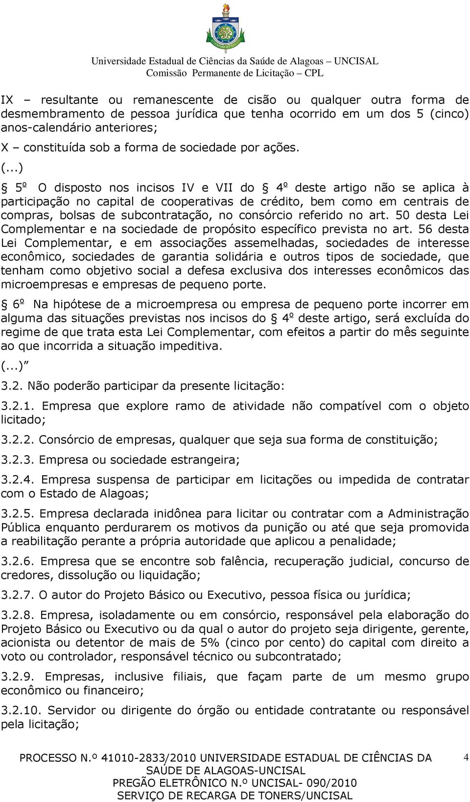 ..) 5 o O disposto nos incisos IV e VII do 4 o deste artigo não se aplica à participação no capital de cooperativas de crédito, bem como em centrais de compras, bolsas de subcontratação, no consórcio